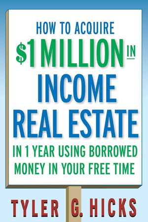 How To Acquire $1Million In Income Real Estate In One Year Using Borrowed Money In Your Free Time