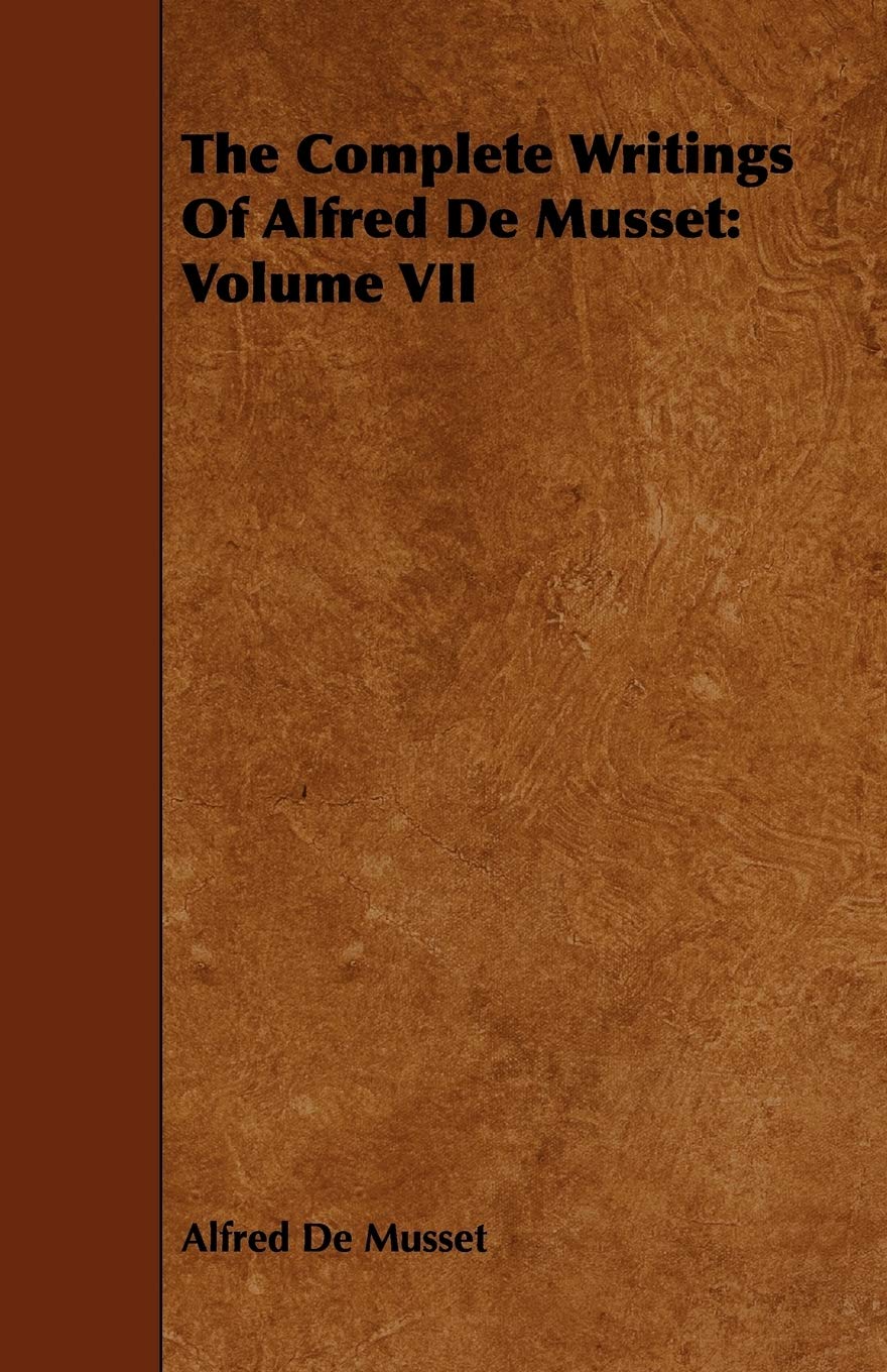 The Complete Writings Of Alfred De Musset: Volume VII,New