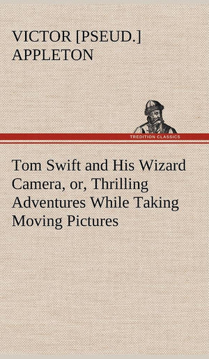 Tom Swift and His Wizard Camera, or, Thrilling Adventures While Taking Moving Pictures,Used