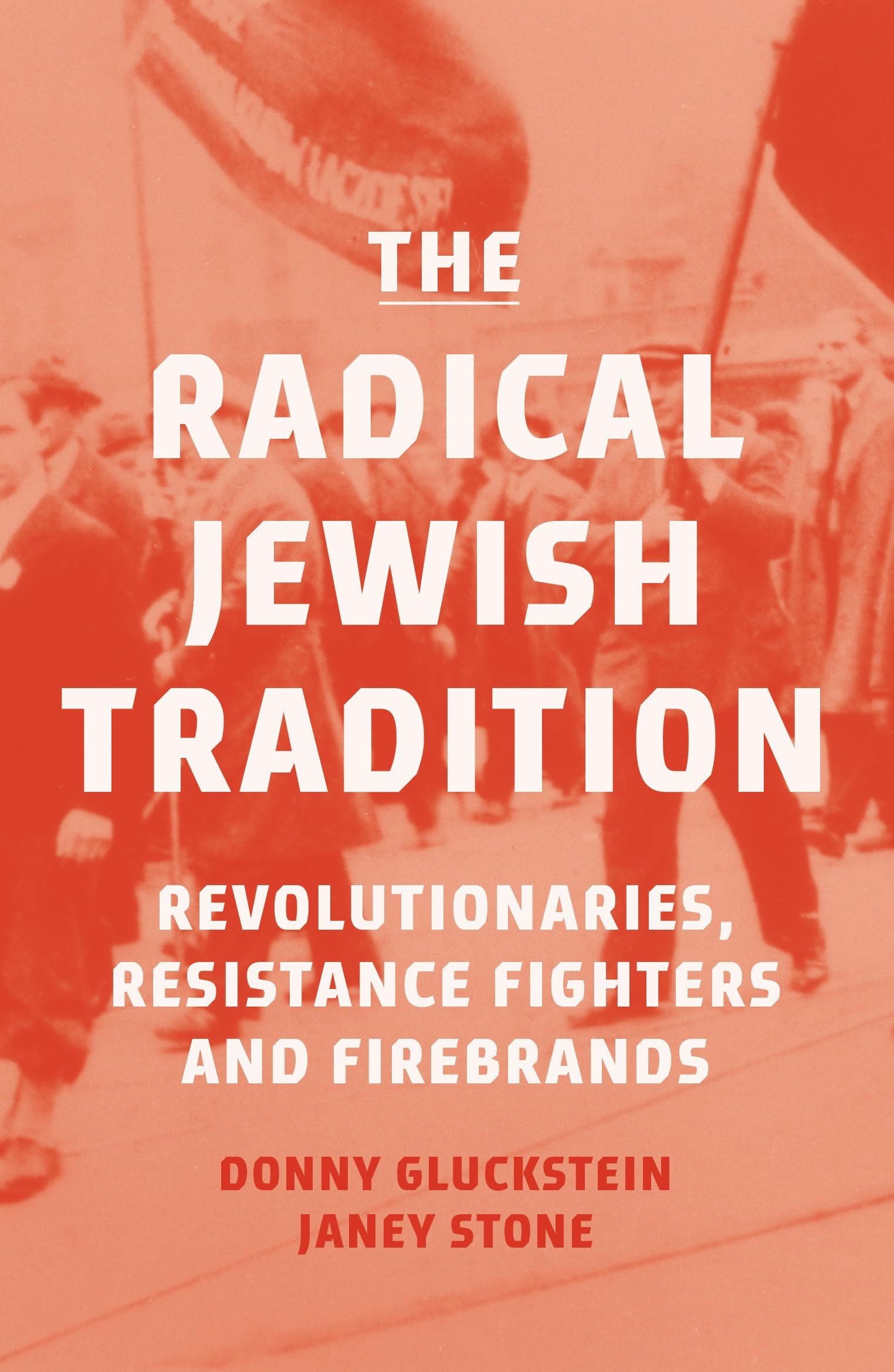 The Radical Jewish Tradition: Revolutionaries, Resistance Fighters And Firebrands
