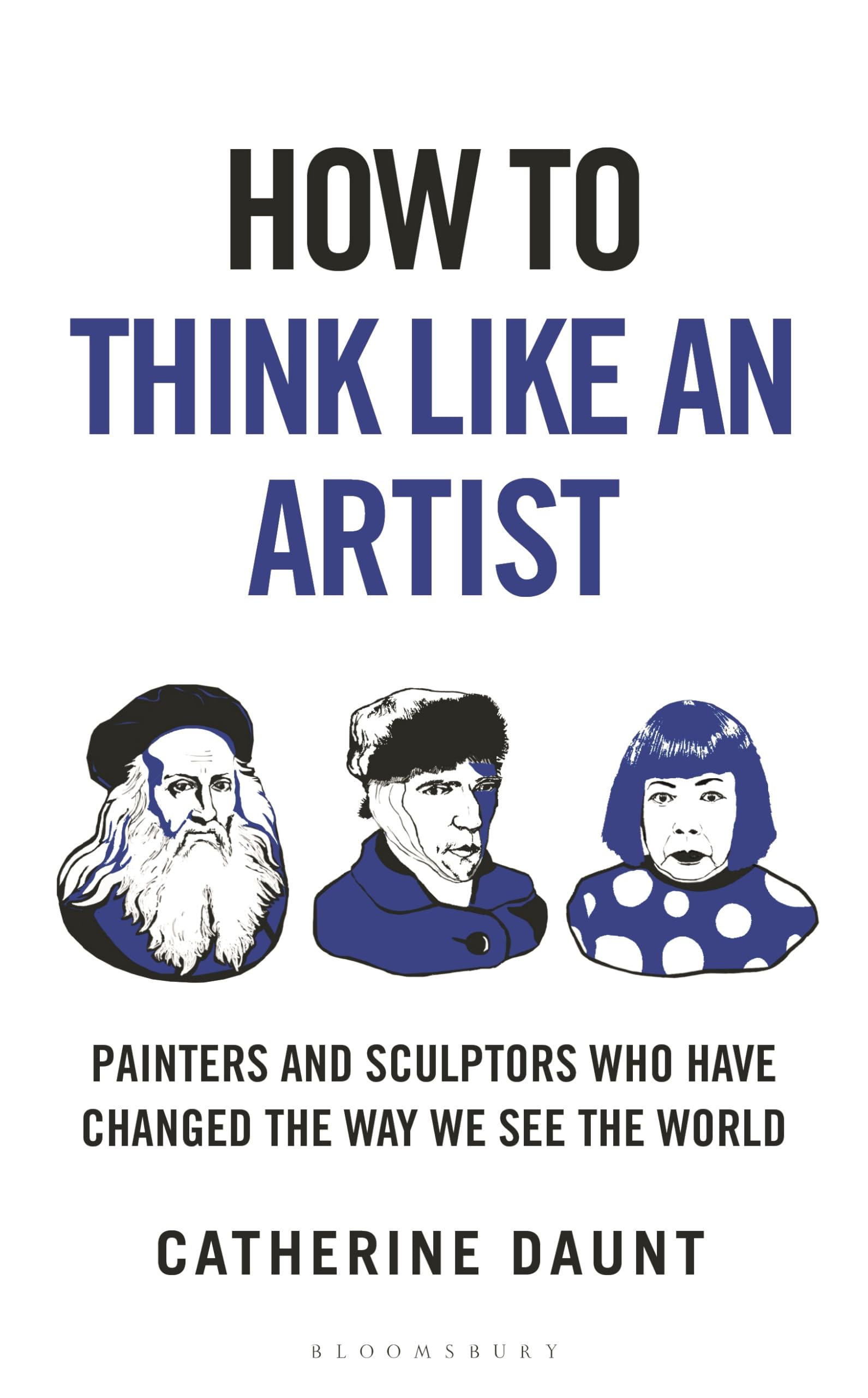 How To Think Like An Artist: Painters And Sculptors Who Have Changed The Way We See The World