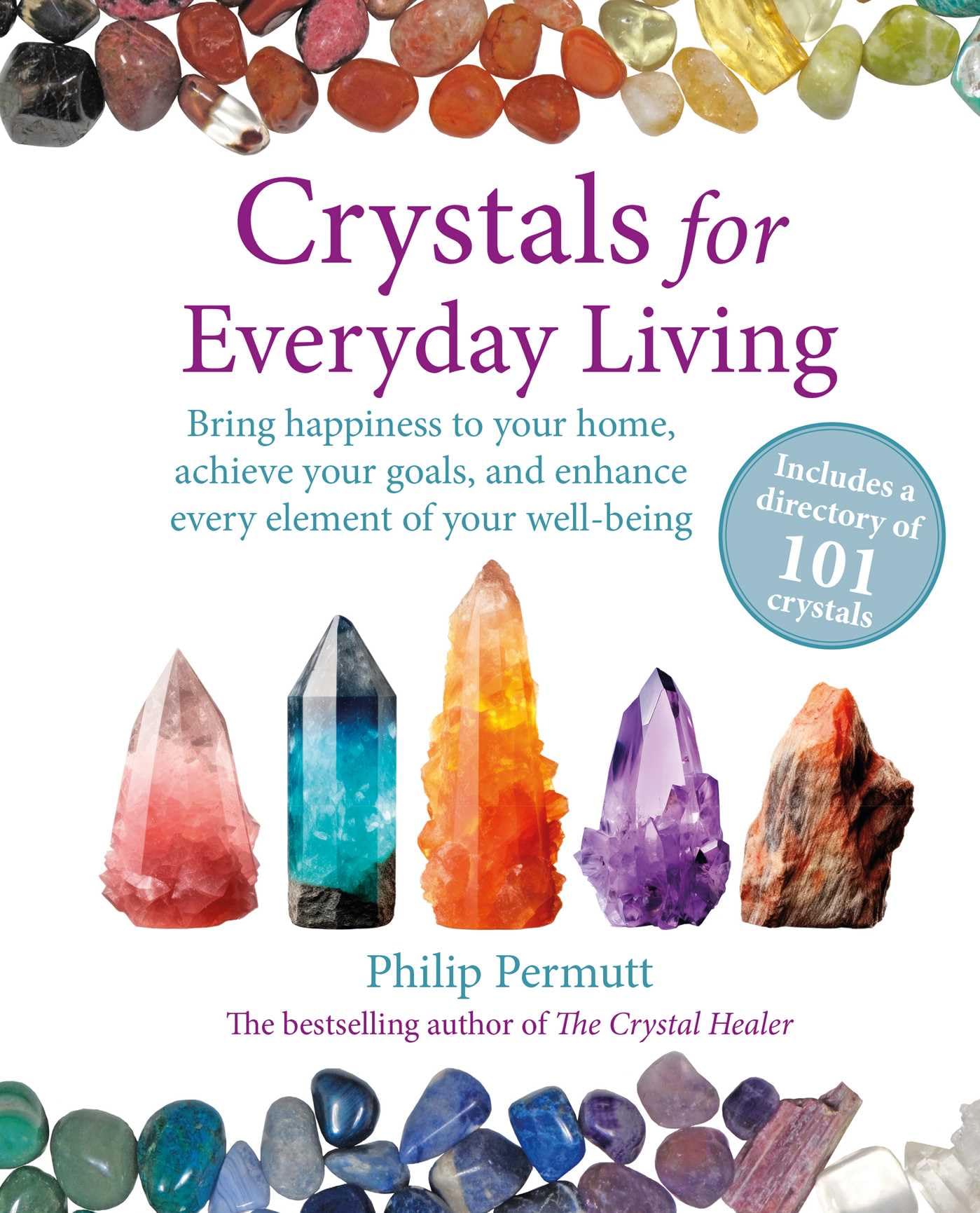 Crystals for Everyday Living: Bring happiness to your home, achieve your goals, and enhance every element of your wellbeing,New