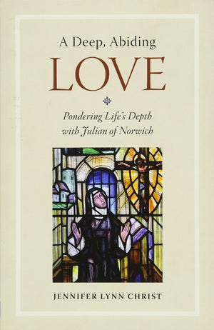 A Deep, Abiding Love: Pondering Life's Depth with Julian of Norwich,Used