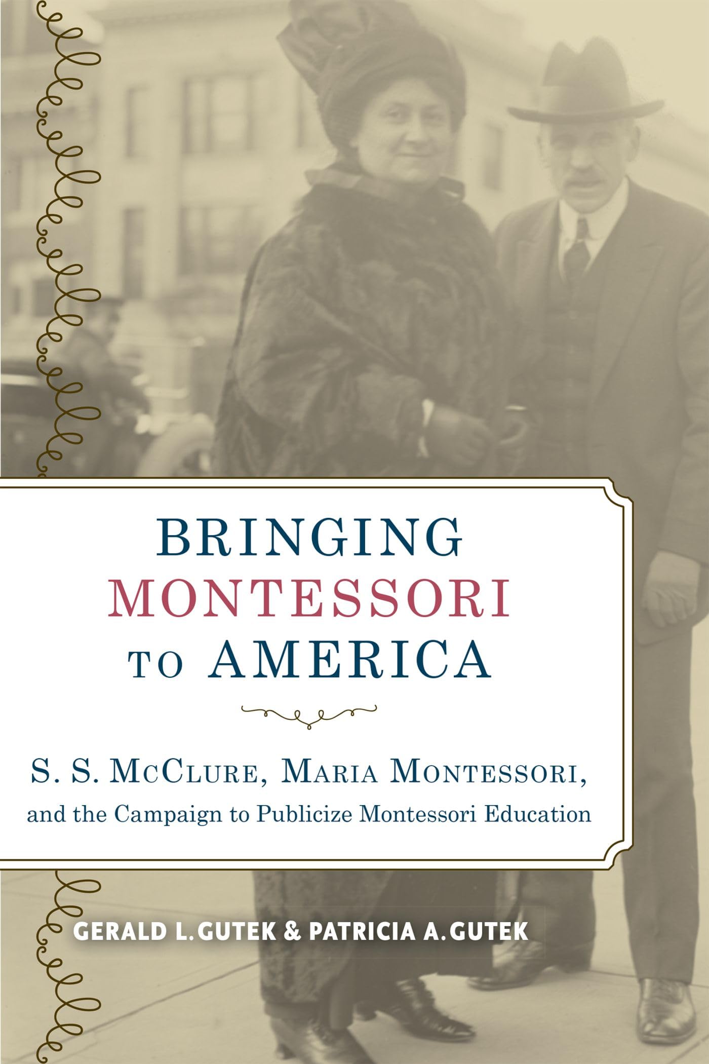 Bringing Montessori to America: S. S. McClure, Maria Montessori, and the Campaign to Publicize Montessori Education,Used