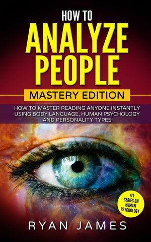 How to Analyze People: Mastery Edition  How to Master Reading Anyone Instantly Using Body Language, Human Psychology and Person