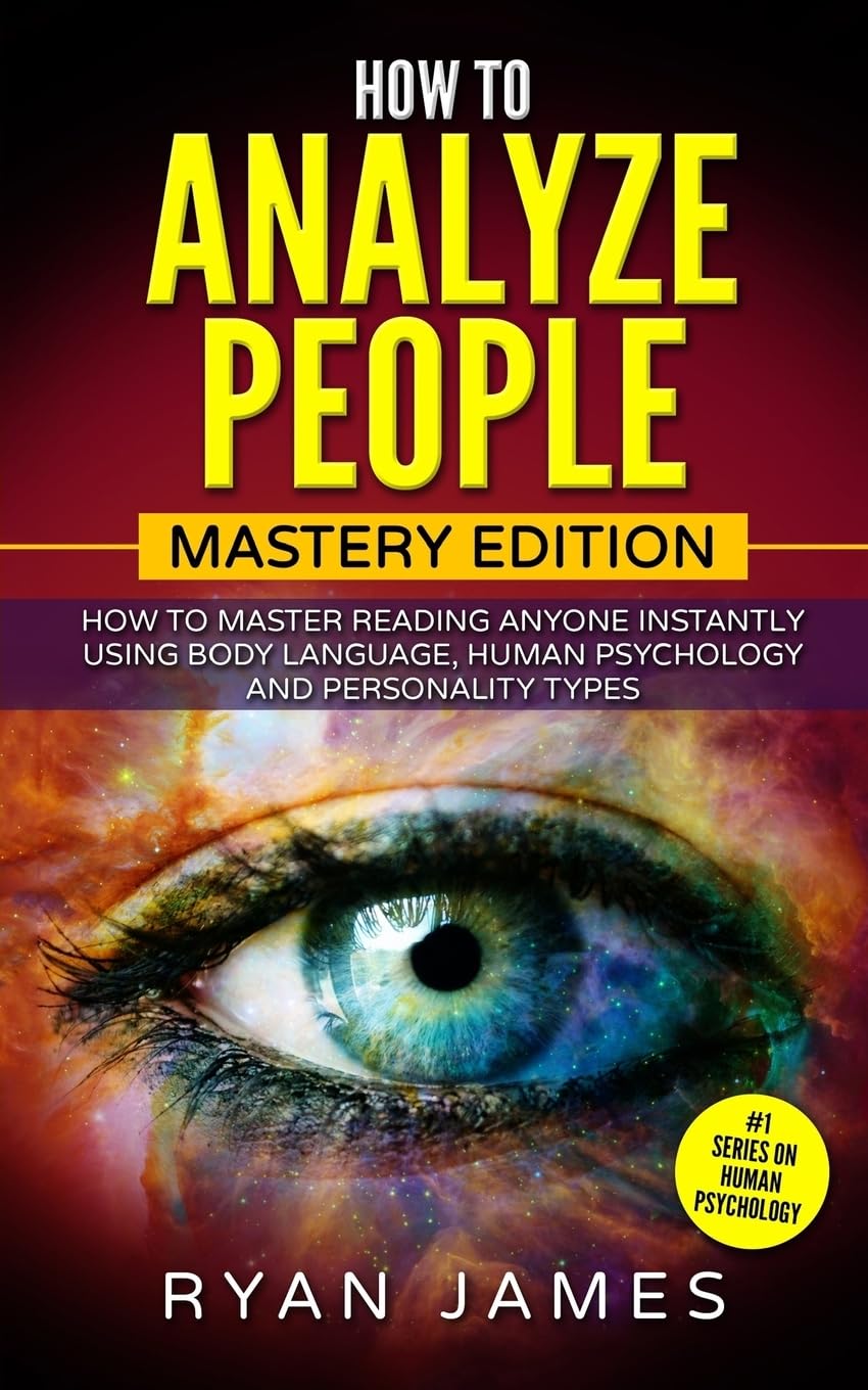 How to Analyze People: Mastery Edition  How to Master Reading Anyone Instantly Using Body Language, Human Psychology and Person