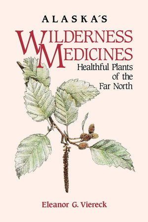Alaska'S Wilderness Medicines: Healthful Plants Of The Far North,New