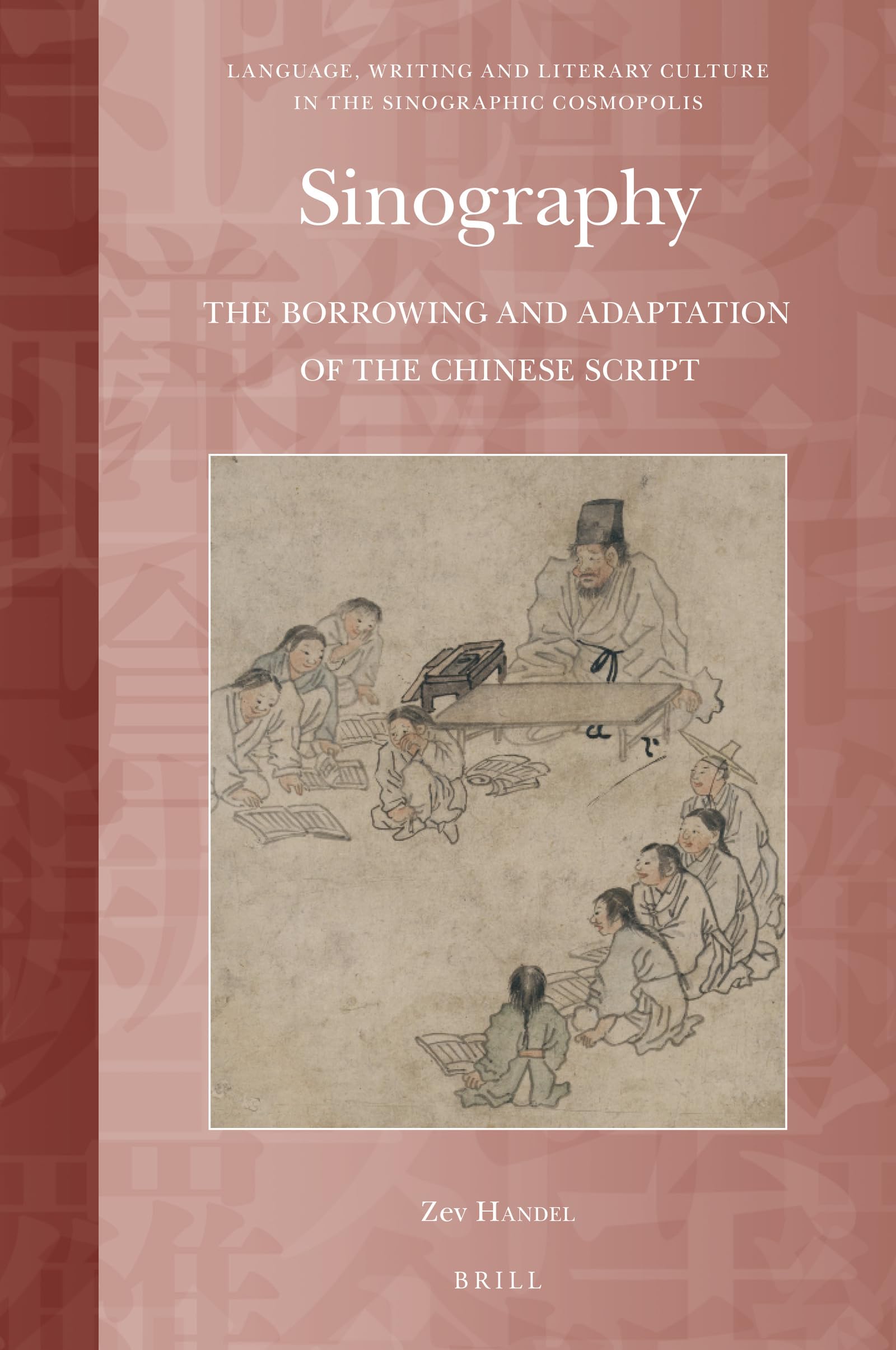 Sinography: The Borrowing and Adaptation of the Chinese Script (Language, Writing and Literary Culture in the Sinographic Cosmop,Used