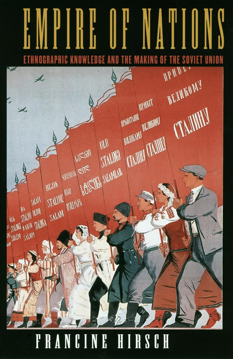 Empire Of Nations: Ethnographic Knowledge And The Making Of The Soviet Union (Culture And Society After Socialism)