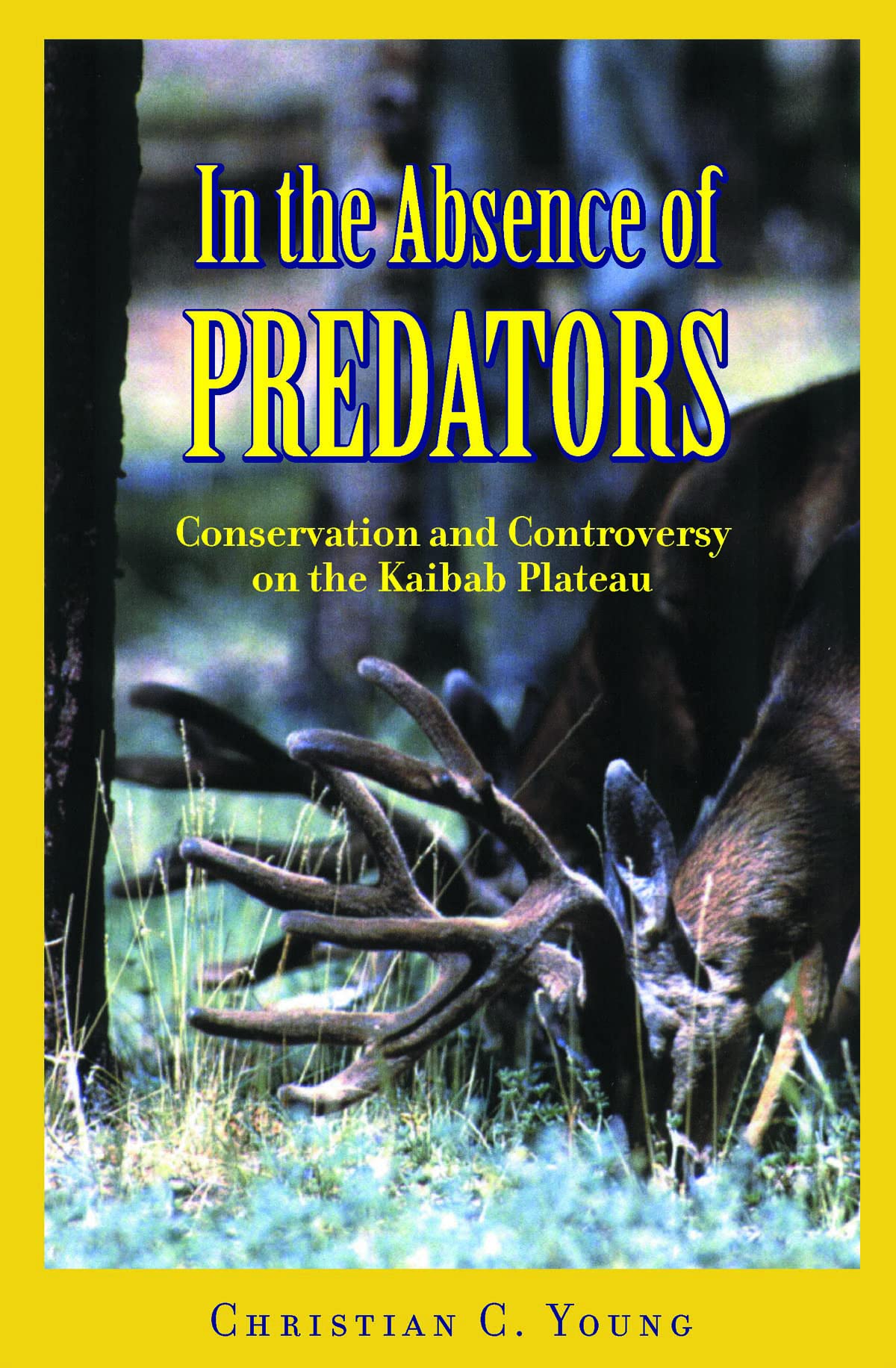In The Absence Of Predators: Conservation And Controversy On The Kaibab Plateau,New