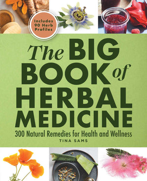 The Big Book Of Herbal Medicine: 300 Natural Remedies For Health And Wellness