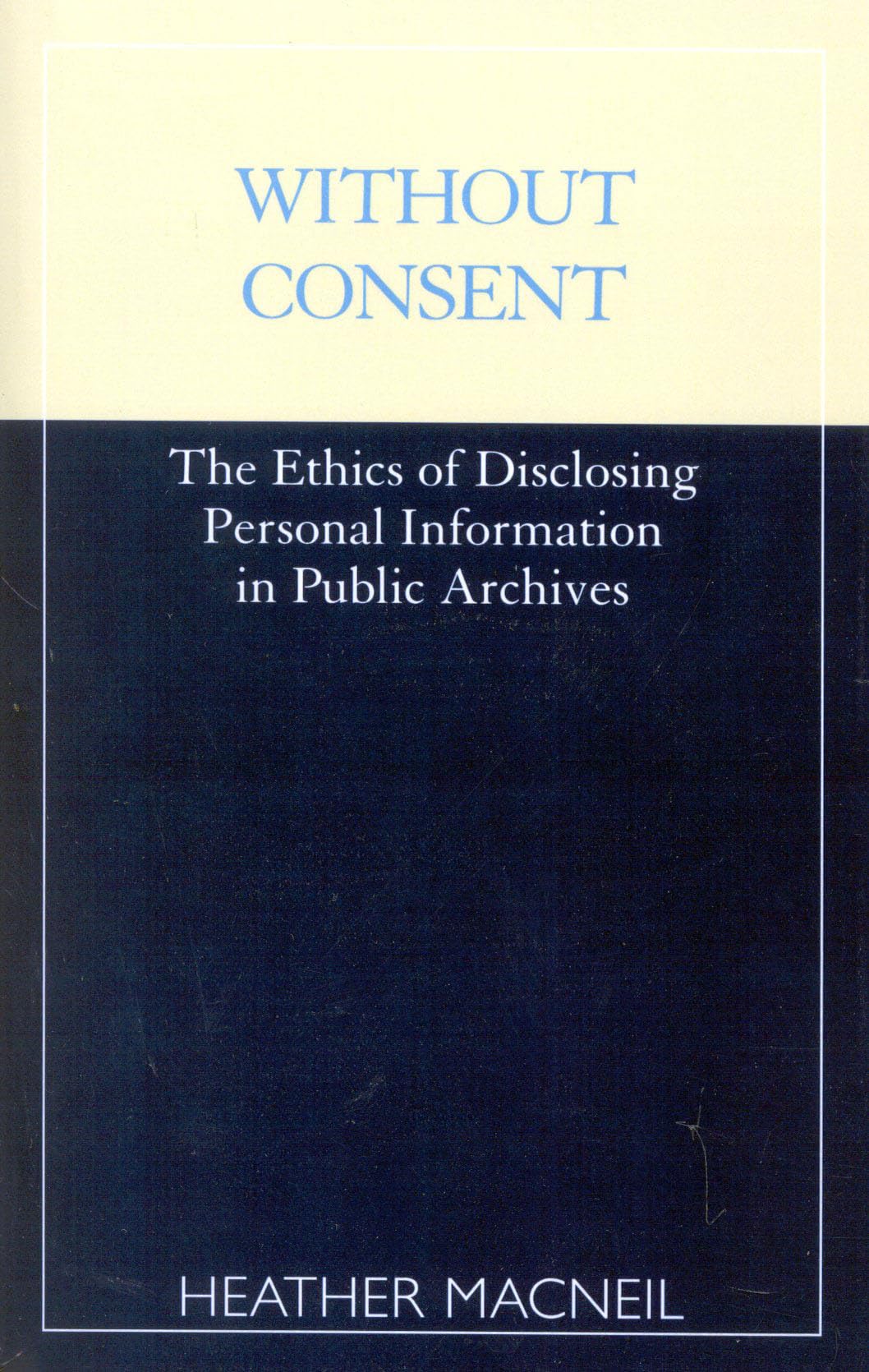 Without Consent: The Ethics Of Disclosing Personal Information In Public Archives,Used