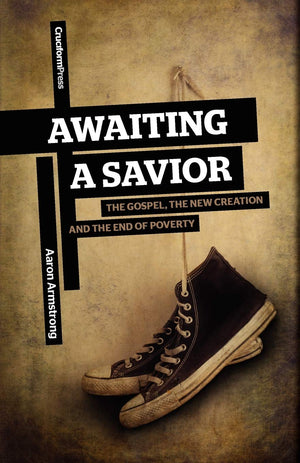 Awaiting A Savior: The Gospel, The New Creation And The End Of Poverty,Used