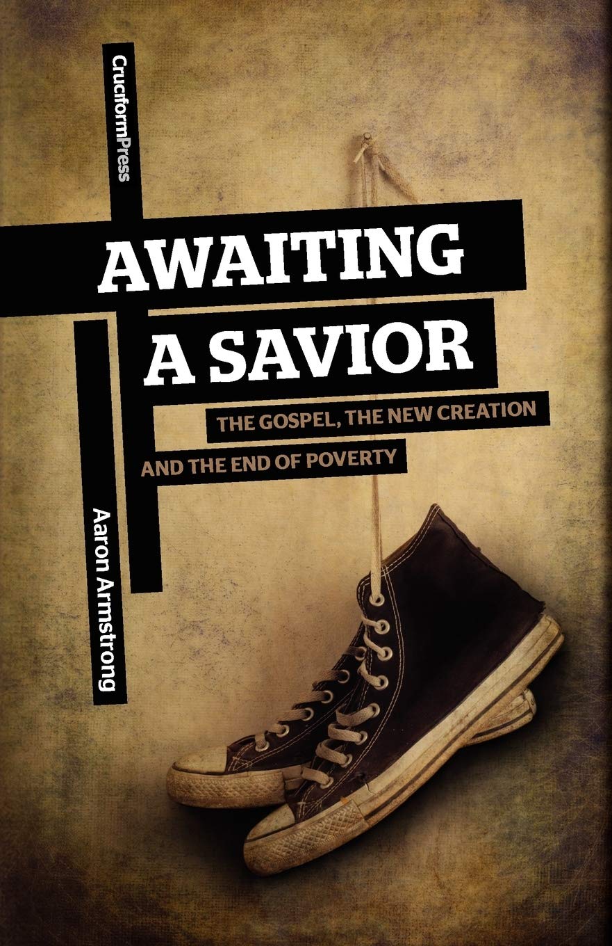 Awaiting A Savior: The Gospel, The New Creation And The End Of Poverty,Used