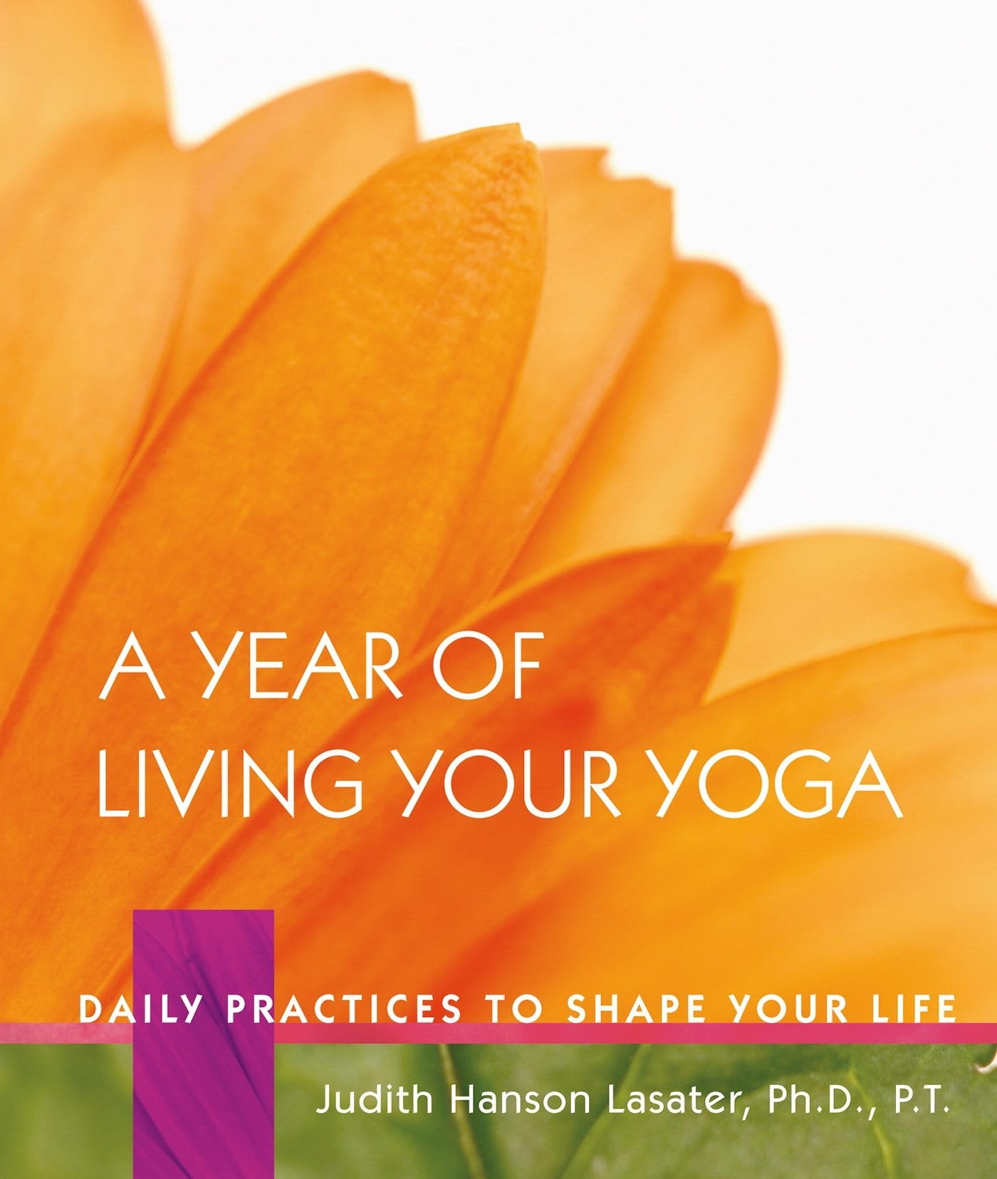A Year of Living Your Yoga: Daily Practices to Shape Your Life,New