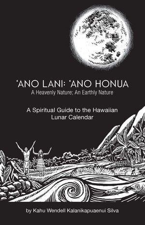 Ano Lani: Ano Honua  A Heavenly Nature, An Earthly Nature: A Spiritual Guide To The Hawaiian Lunar Calendar,New