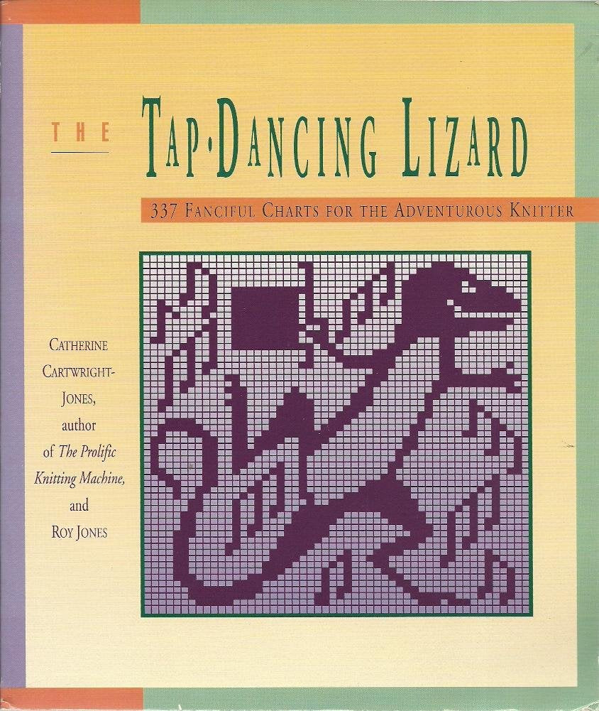 The Tap Dancing Lizard: 337 Fanciful Charts For The Adventurous Knitter