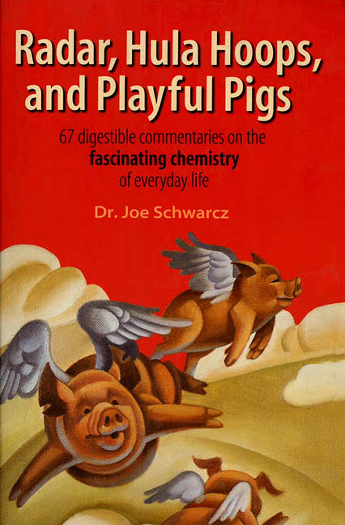 Radar, Hula Hoops, And Playful Pigs: 67 Digestible Commentaries On The Fascinating Chemistry Of Everyday Life,New