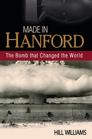 Made In Hanford: The Bomb That Changed The World,New