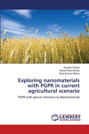 Exploring nanomaterials with PGPR in current agricultural scenario: PGPR with special reference to Nanomaterials,Used