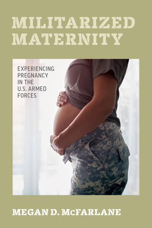 Militarized Maternity: Experiencing Pregnancy in the U.S. Armed Forces,Used