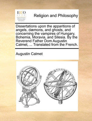 Dissertations Upon the Apparitions of Angels, Daemons, and Ghosts, and Concerning the Vampires of Hungary, Bohemia, Moravia, and,Used