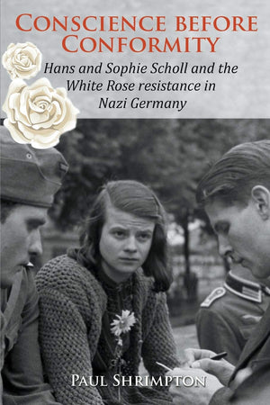 Conscience before Conformity: Hans and Sophie Scholl and the White Rose resistance in Nazi Germany,Used