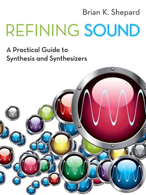 Refining Sound: A Practical Guide To Synthesis And Synthesizers,New