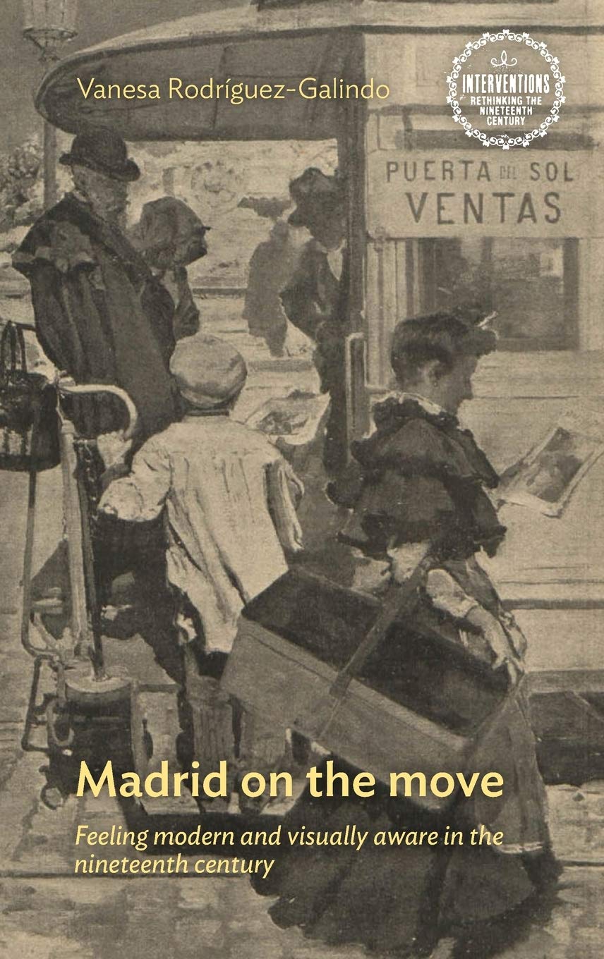 Madrid on the move: Feeling modern and visually aware in the nineteenth century (Interventions: Rethinking the Nineteenth Centur,Used