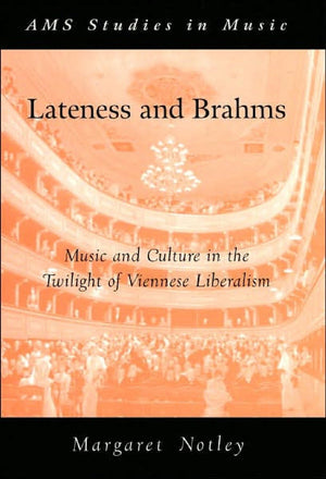 Lateness and Brahms: Music and Culture in the Twilight of Viennese Liberalism (AMS Studies in Music),Used