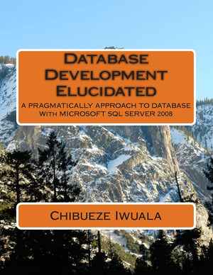 Database Development Elucidated: A PRAGMATICALLY APPROACH TO DATABASE With MICROSOFT SQL SERVER 2008,Used