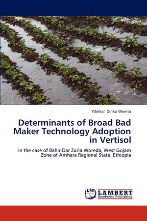 Determinants of Broad Bad Maker Technology Adoption in Vertisol: In the case of Bahir Dar Zuria Woreda, West Gojam Zone of Amhar,Used