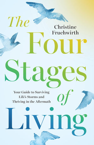 The Four Stages Of Living: Your Guide To Surviving LifeS Storms And Thriving In The Aftermath