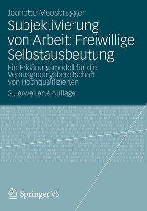 Subjektivierung von Arbeit: Freiwillige Selbstausbeutung: Ein Erklrungsmodell fr die Verausgabungsbereitschaft von Hochqualifizi,Used
