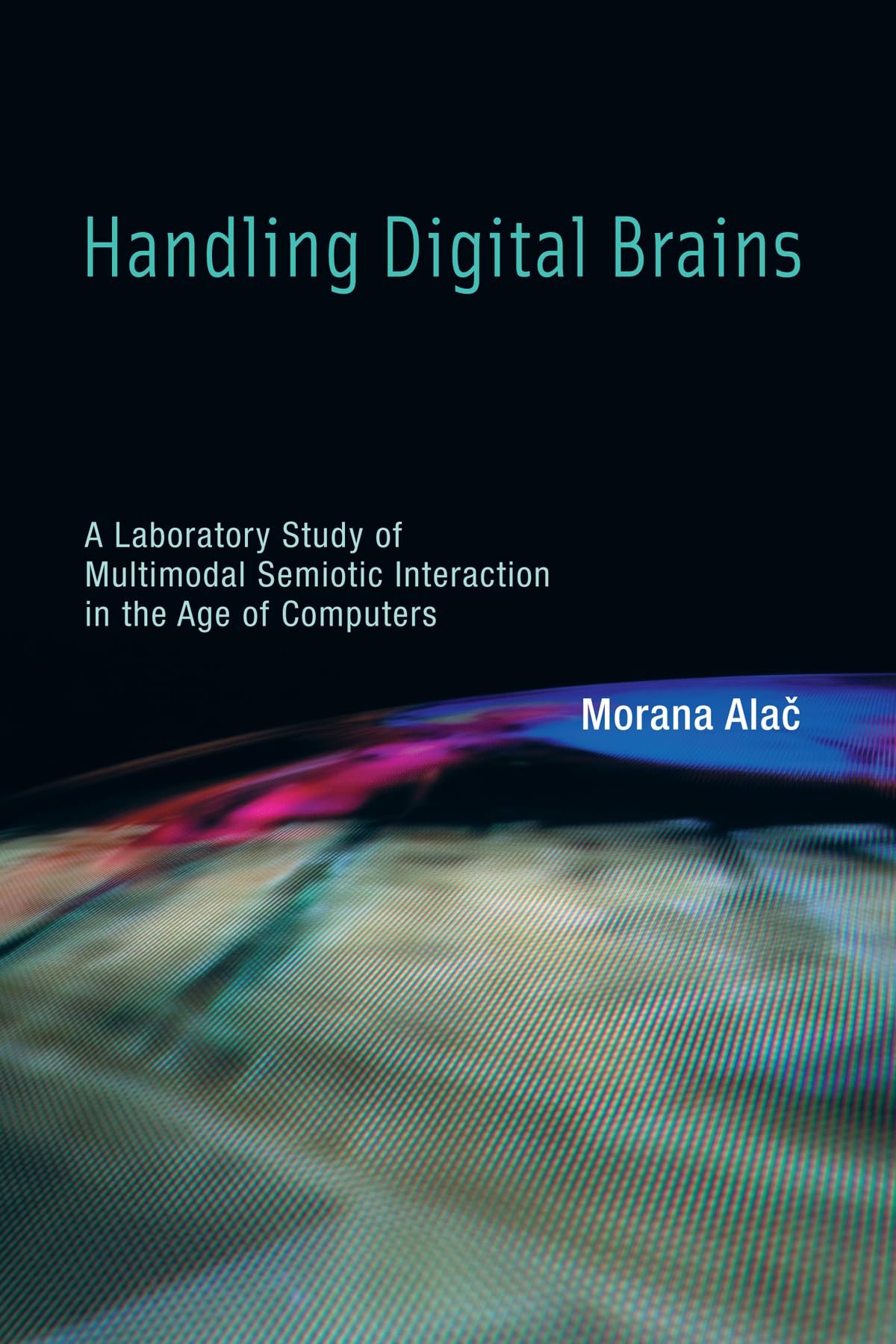 Handling Digital Brains: A Laboratory Study Of Multimodal Semiotic Interaction In The Age Of Computers (Inside Technology)