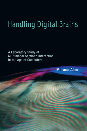 Handling Digital Brains: A Laboratory Study Of Multimodal Semiotic Interaction In The Age Of Computers (Inside Technology)