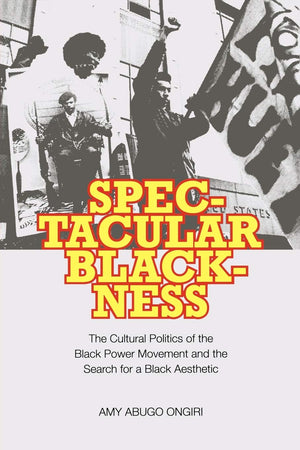 Spectacular Blackness: The Cultural Politics of the Black Power Movement and the Search for a Black Aesthetic,Used