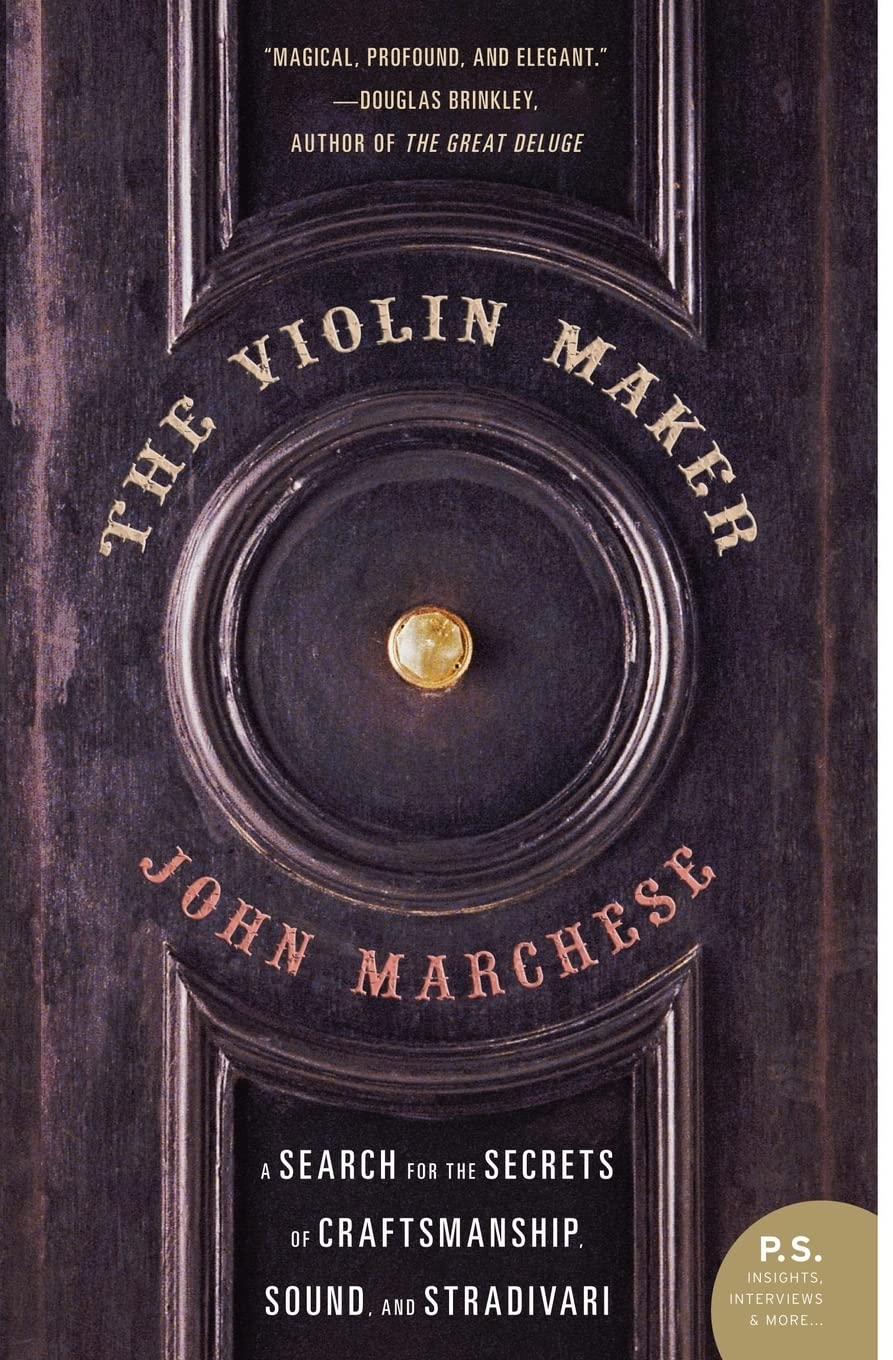 The Violin Maker: A Search For The Secrets Of Craftsmanship, Sound, And Stradivari