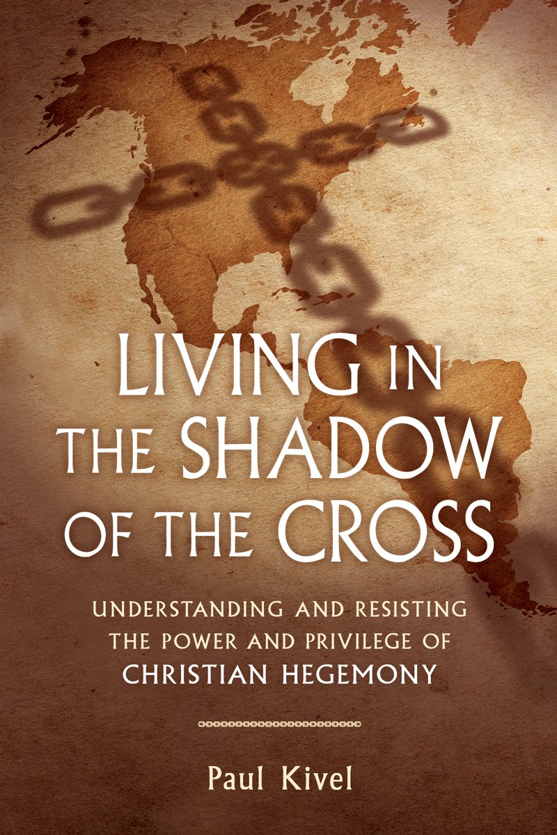 Living In The Shadow Of The Cross: Understanding And Resisting The Power And Privilege Of Christian Hegemony