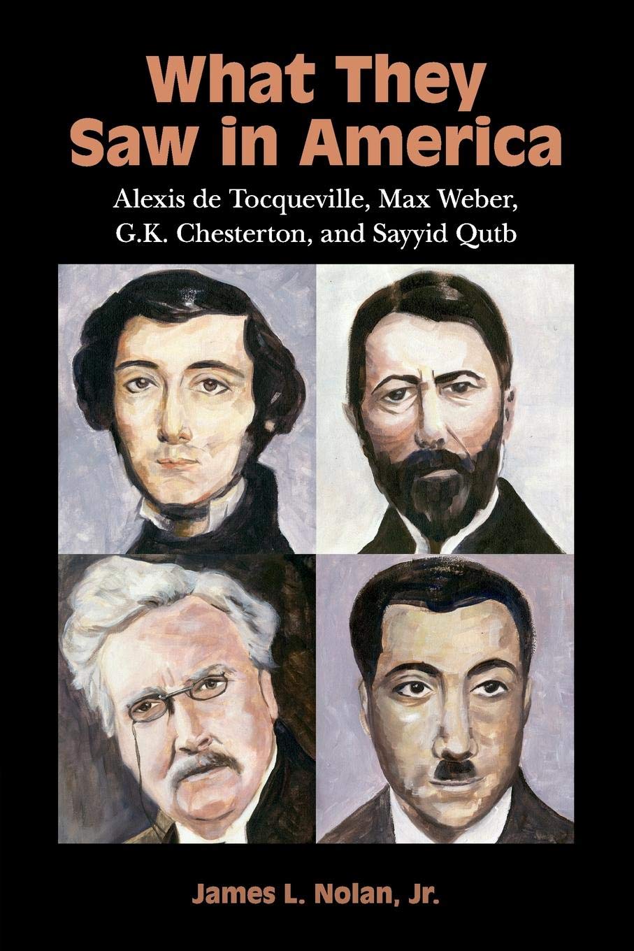 What They Saw in America: Alexis de Tocqueville, Max Weber, G. K. Chesterton, and Sayyid Qutb,Used