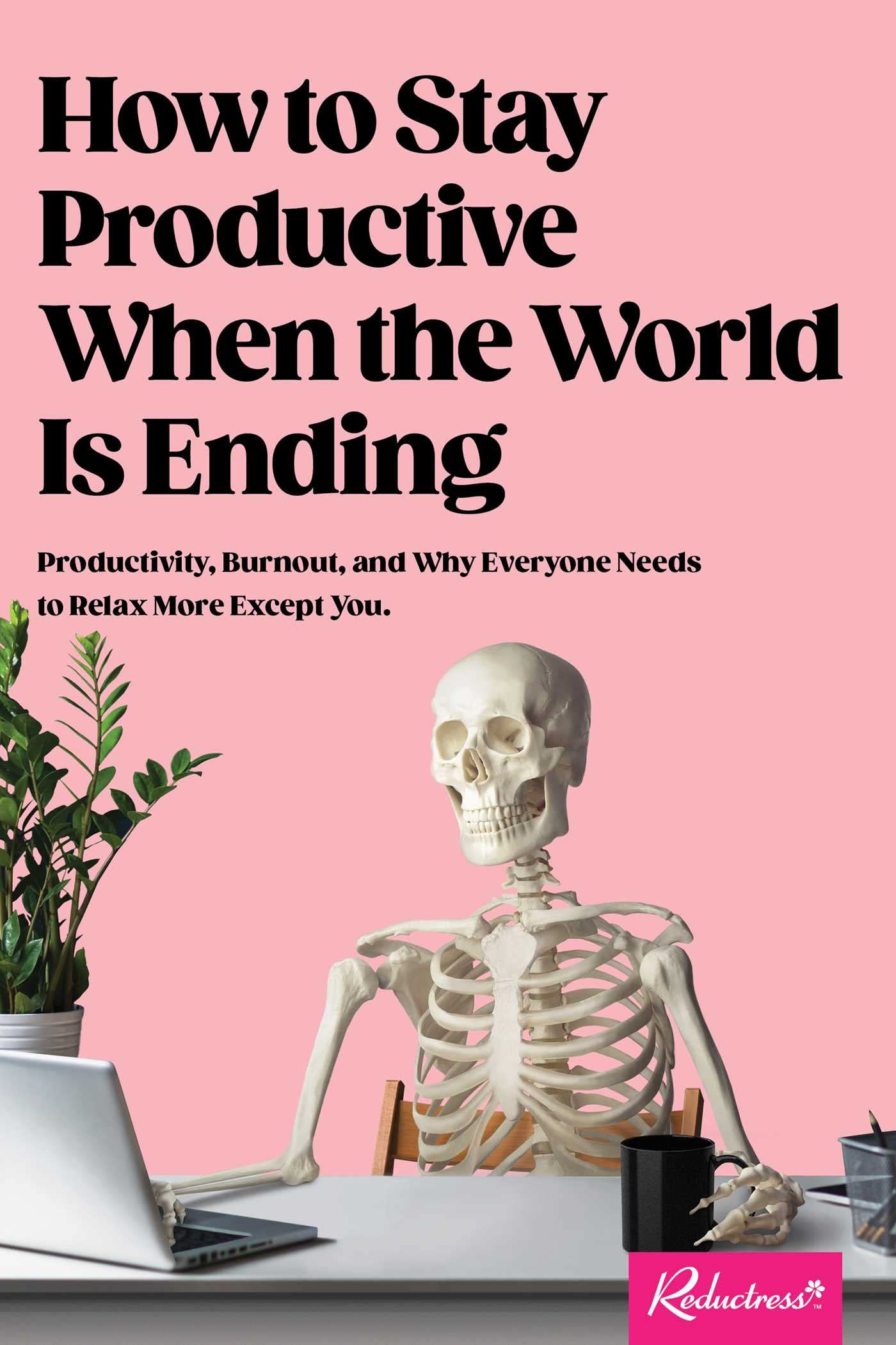 How To Stay Productive When The World Is Ending: Productivity, Burnout, And Why Everyone Needs To Relax More Except You,Used