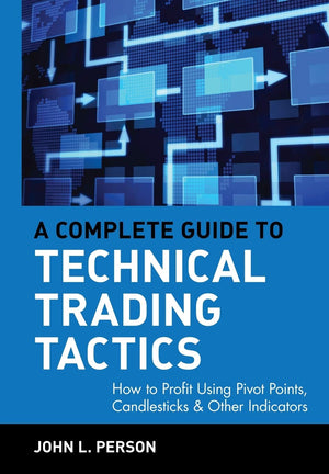 A Complete Guide to Technical Trading Tactics: How to Profit Using Pivot Points, Candlesticks & Other Indicators,New