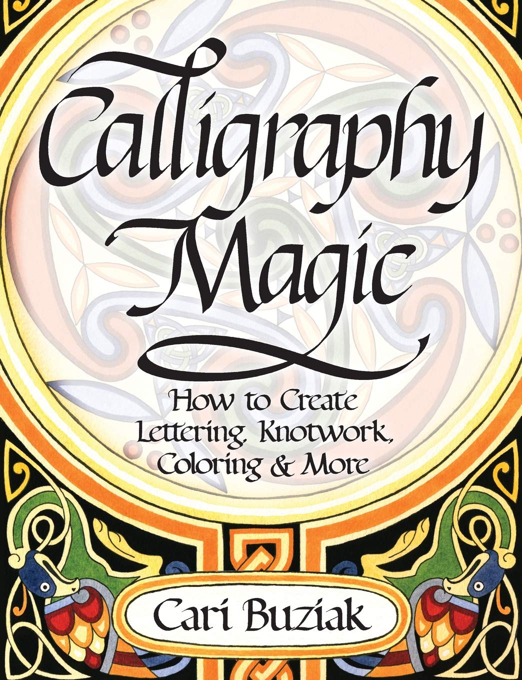 Interweave Press Calligraphy Magic: How to Create Lettering, Knotwork, Coloring and More,New
