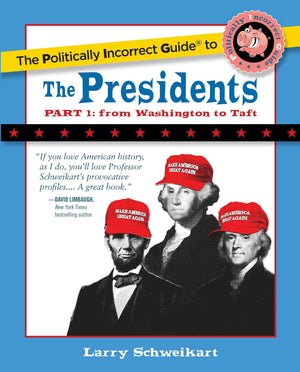 The Politically Incorrect Guide To The Presidents, Part 1: From Washington To Taft (The Politically Incorrect Guides)