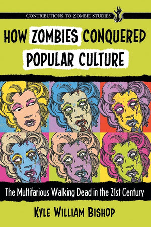 How Zombies Conquered Popular Culture: The Multifarious Walking Dead In The 21St Century (Contributions To Zombie Studies),Used