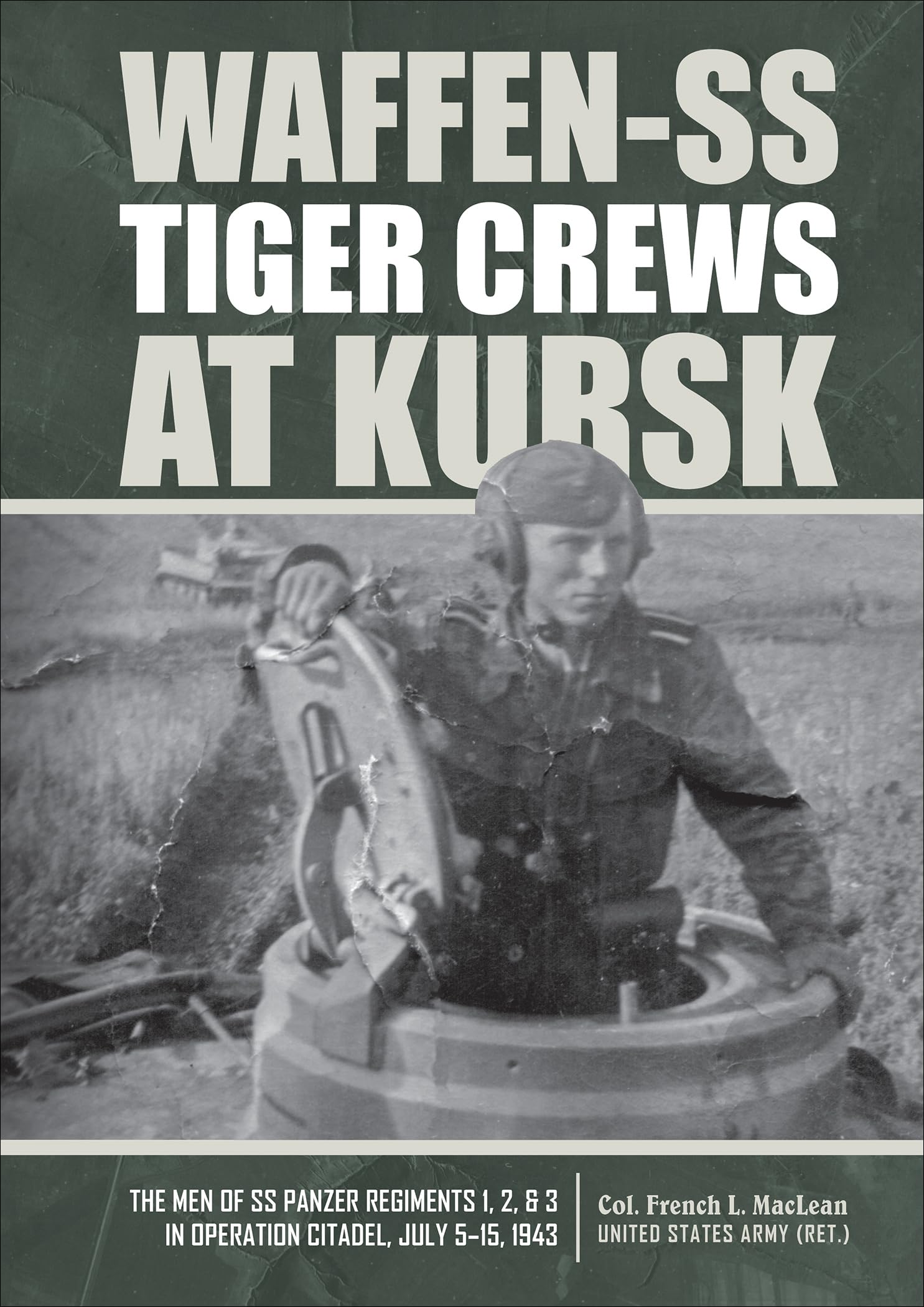 Waffenss Tiger Crews At Kursk: The Men Of Ss Panzer Regiments 1, 2, And 3 In Operation Citadel, July 515, 1943