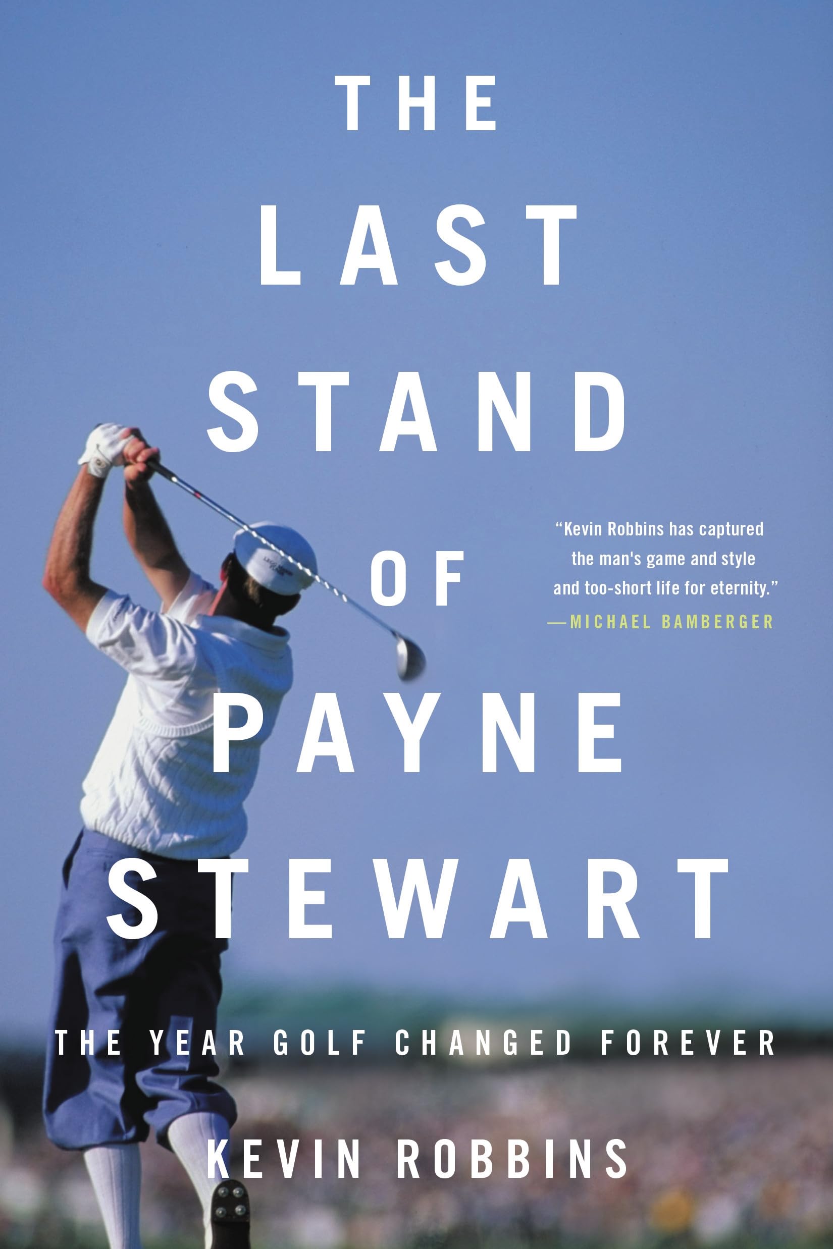 The Last Stand Of Payne Stewart: The Year Golf Changed Forever