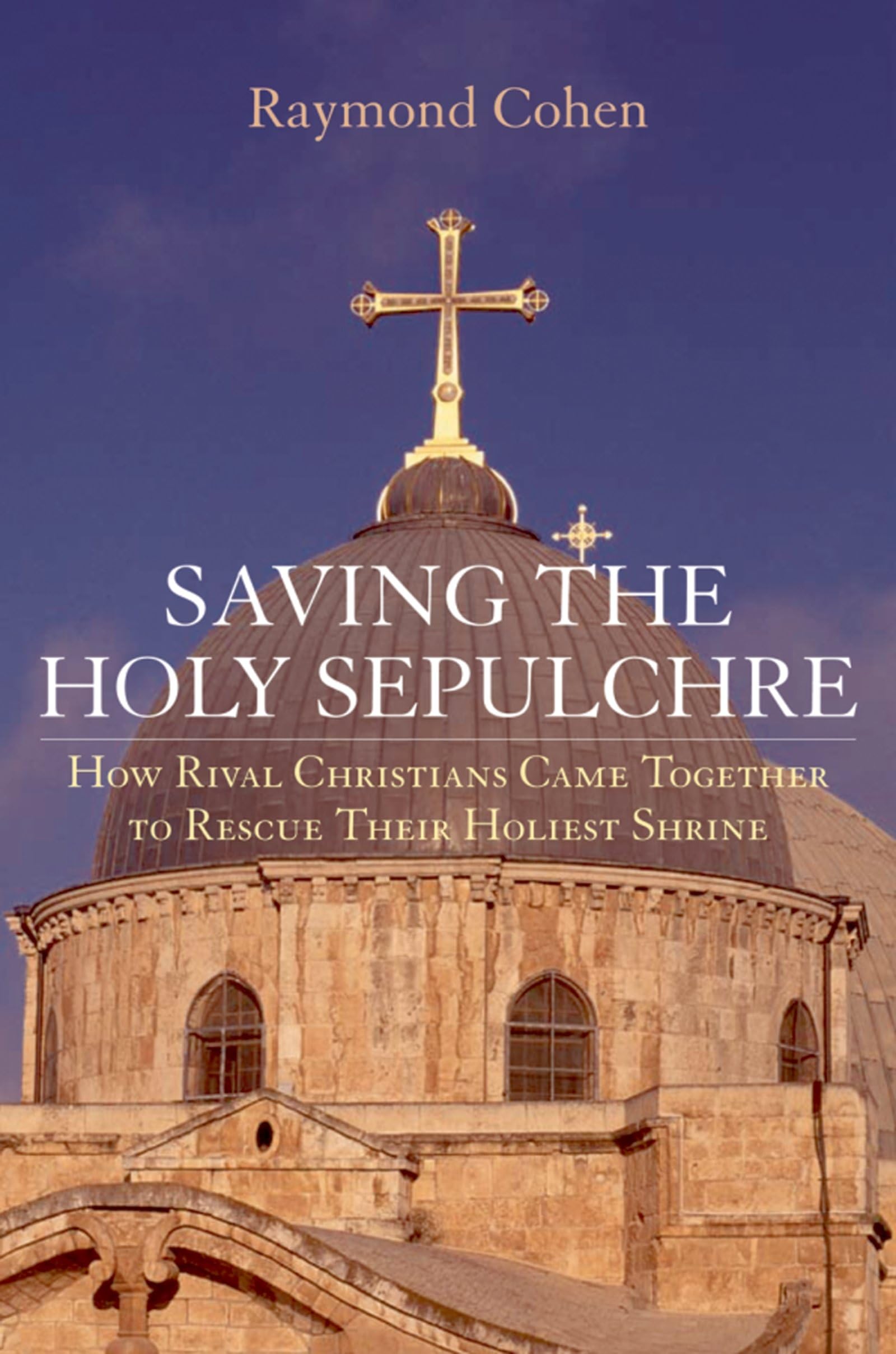 Saving the Holy Sepulchre: How Rival Christians Came Together to Rescue their Holiest Shrine,Used