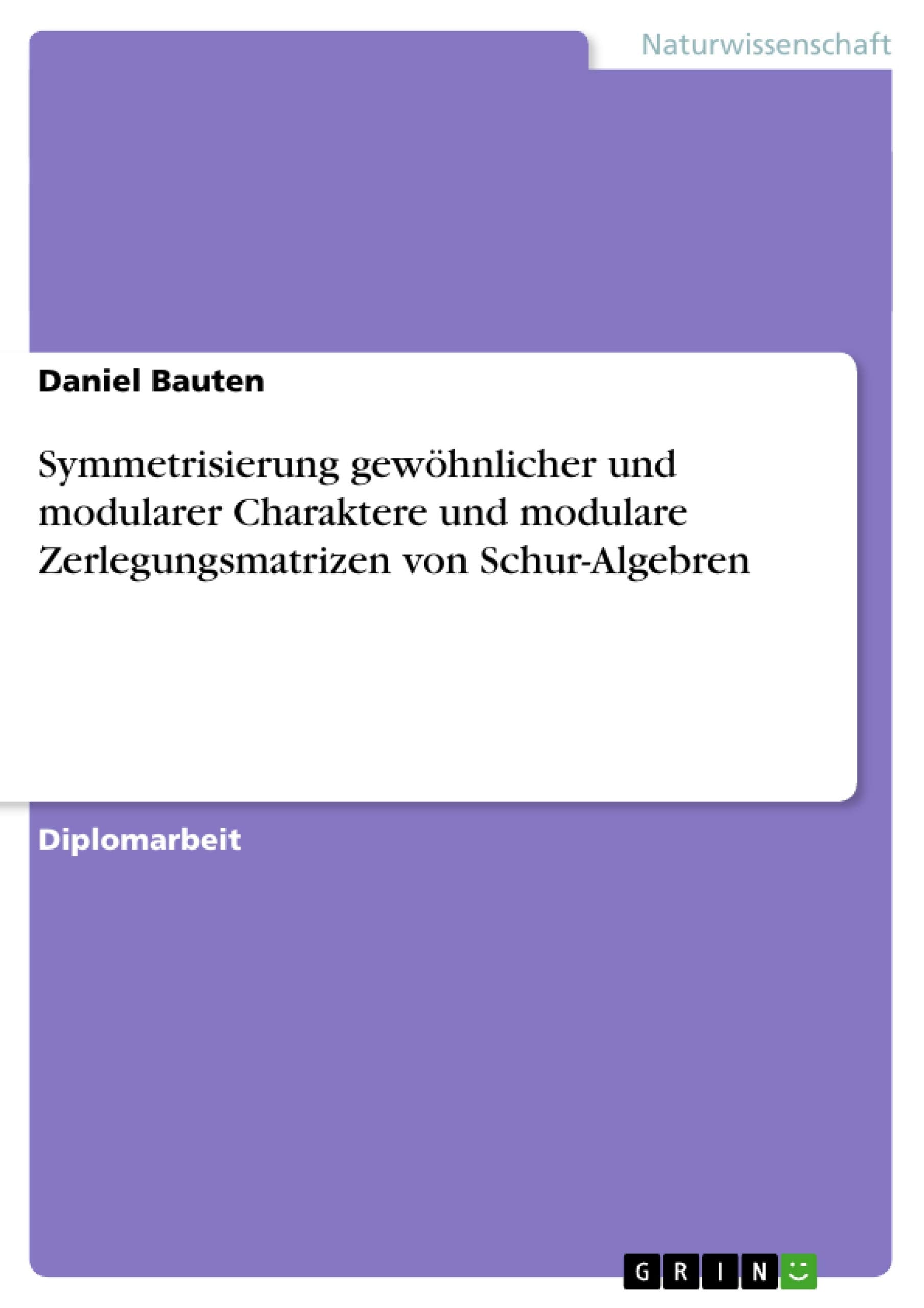 Symmetrisierung Gewhnlicher Und Modularer Charaktere Und Modulare Zerlegungsmatrizen Von Schuralgebren (German Edition),Used