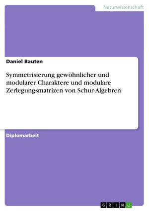 Symmetrisierung Gewhnlicher Und Modularer Charaktere Und Modulare Zerlegungsmatrizen Von Schuralgebren (German Edition),Used